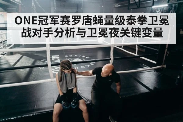 ONE冠军赛罗唐蝇量级泰拳卫冕战对手分析与卫冕夜关键变量